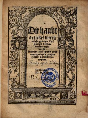 Die Haubtartickel durch welche gemeyne Christenheyt byßhere verfuret worden ist : daneben auch grund unnd antzeygen eyns gantzen rechten Christenlichen weßens