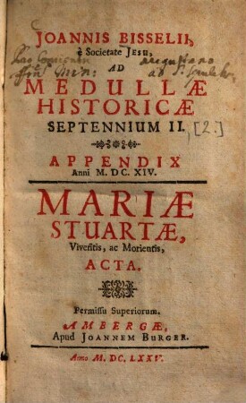 Aetatis nostrae gestorum eminentium medulla historica : per aliquot septennia digesta. Sept. 2,2, Appendix Anni 1614. Mariae Stuartae ... Acta