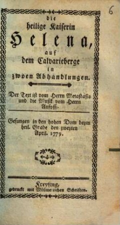 Die heilige Kaiserin Helena, auf dem Calvarieberge : in zwoen Abhandlungen ; gesungen in den hohen Dom beym heil. Grabe den zweyten April 1779