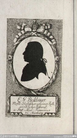E. G. Baldinger. Fürstl. Heßischer geheimer Rath, wircklicher Leibarzt, u. Prof. Med. Primarius zu Marburg