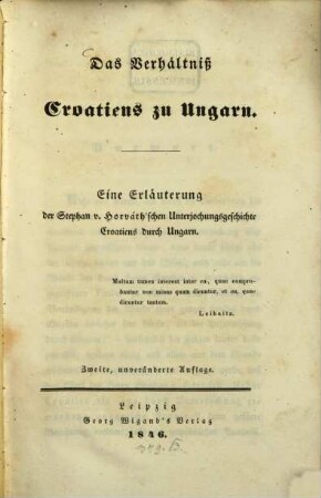 Das Verhältniß Croatiens zu Ungarn Eine Erläuterung der Stephan v. Horvath'schen Unterjochungsgeschichte Croatiens durch Ungarn