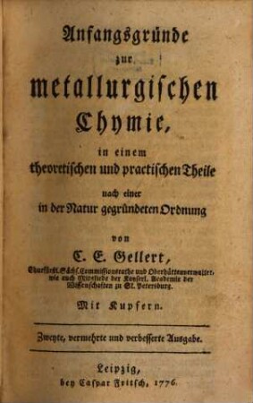Anfangsgründe zur metallurgischen Chymie : in einem theoretischen und practischen Theile nach einer in der Natur gegründeten Ordnung
