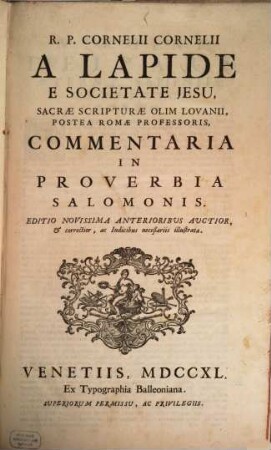 R. P. Cornelii Cornelii A Lapide E Societate Jesu, Commentaria In Vetus Et Novum Testamentum. [3], Commentaria In Proverbia Salomonis