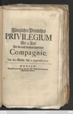 Königliches Preußisches Privilegium Auf 12. Jahr Vor die nach Rußland handelnde Compagnie : Sub dato Berlin, den 21. Septembr. 1725.