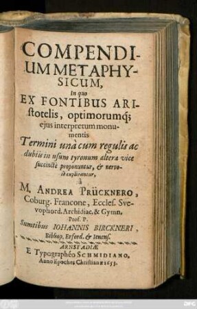 Compendium Metaphysicum, : In quo Ex Fontibus Aristotelis,optimorumq[ue] eius interpretum monumentis ; Termini una cum regulis ac dubiis in usum tyronum altera vice succincte proponuntur,