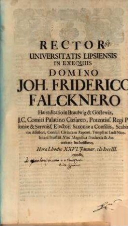 Rector Universitatis Lipsiensis in exequiis Domini Jo. Friderico Falcknero haereditario in Brauswig & Göstewiz ... hodie XXVI. Januar ... eundis : [Insunt aliqua de officio boni consulis, cum vita defuncti, aut. o. Cypriano]