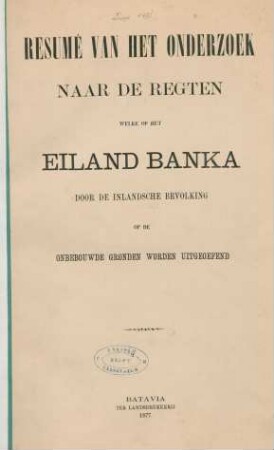 Résumé van het onderzoek naar de regten welke op het eiland Banka door de inlandsche bevolking op de onbebouwde gronden worden uitgeoefend
