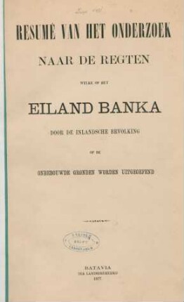 Résumé van het onderzoek naar de regten welke op het eiland Banka door de inlandsche bevolking op de onbebouwde gronden worden uitgeoefend