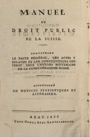 Handbuch des schweizerischen Staatsrechts, [1]. Enthaltend die Urkunden des Bundesvertrags und die Verfassungen der zweiundzwanzig souverainen Kantone der schweizerischen Eidsgenossenschaft