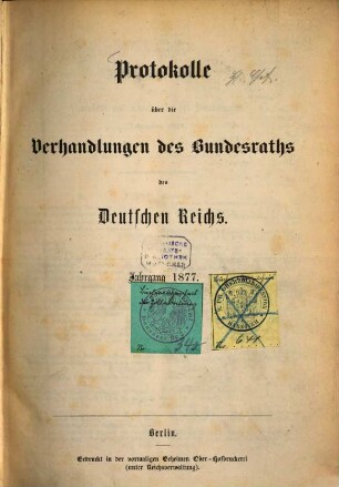 Protokolle über die Verhandlungen des Bundesrats des Deutschen Reichs. Drucksachen zu den Verhandlungen des Bundesrats des Deutschen Reichs. 1877