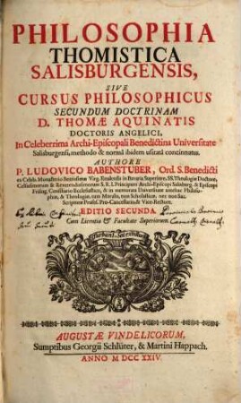 Philosophia Thomistica Salisburgensis, Sive Cursus Philosophicus Secundum Doctrinam D. Thomae Aquinatis Doctoris Angelici : In Celeberrima Archiepiscopali Benedictina Universitate Salisburgensi, methodo & norma ibidem usitata concinnatus