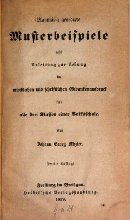 Planmässig geordnete Musterbeispiele nebst Anleitung zur Uebung im mündlichen und schriftlichen Gedankenausdruck für alle drei Klassen einer Volksschule