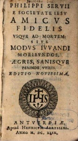 Philippi Servii E Societate Iesv Amicvs Fidelis Vsque Ad Mortem Sive Modvs Ivvandi Moribvndos