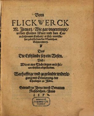 Vom Flickwerck M. Irenaej : Wie gar ungereimpt, wider Gottes Wort und den Catechissmum Lutheri, er sich unterstehet zubeschönen, der Manichaeer Schwermerey ; Das die Erbsünde sey ein Wesen ... Und: Wie er aus Thüringen ... abgeschieden