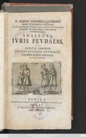 Tomvs 1: D. Caroli Friderici Zepernick Regii Scabinatvs Halensis, Regiorvmqve ... Et Salinarivm Ivdiciorvm Assessoris Analecta Ivris Fevdalis : Sive Selectae Variorvm Observationes Fevdales, Hactenvs Sparsim Exstantes, Ivnctim Editae