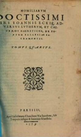 Homiliarvm Doctissimi Viri Ioannis Eckii, Adversvs Qvoscvnqve Nostri Temporis Haereticos ... Tomvs ..., 4
