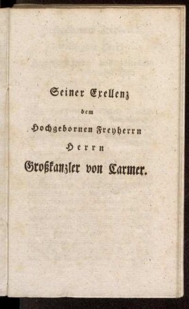 Seiner Exellenz dem Hochgebornen Freyherrn Herrn Großkanzler von Carmer.