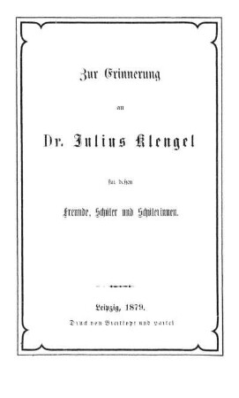 Zur Erinnerung an Dr. Julius Klengel für dessen Freunde, Schüler und Schülerinnen