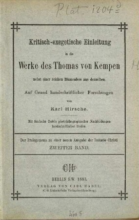 Prolegomena zu einer neuen Ausgabe der Imitatio Christi nach dem Autograph des Thomas von Kempen [Thomas a Kempis] : zugleich eine Einführung in sämmtliche Schriften der Thomas, sowie ein Versuch zu endgültiger Feststellung der Thatsache, dass Thomas u. kein Anderer der Verfasser der Imitatio ist, 2