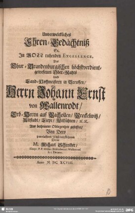 Unverwelckliches Ehren-Gedächtniß Sr. In Gott ruhenden Excellence, Des ... Herrn Johann Ernst von Wallenrodt ...