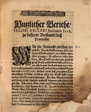 Protocoll deß Colloquii so dieß 1615 Jar zu Newburg an der Donaw zwischen Jac. Keller der Soc. Jes. Theologo und D. Jac. Heilbrunner, Weyland Newburg. Hofprediger, uber etliche hochverweißliche verfälschte Acten seines (Heilbrunners) Buchs, welches er das Uncathol. Bapstumb intitulirt offentlich gehalten worden