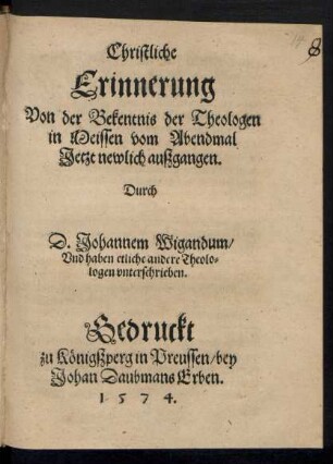 Christliche || Erinnerung || Von der Bekentnis der Theologen || in Meissen vom Abendmal || Jetzt newlich außgangen.|| Durch || D. Johannem Wigandum/|| Vnd haben etliche andere Theolo=||logen vnterschrieben.||