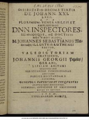 Dissertatio Decima Tertia De Johann. XXI. § XXII. : Qua ... Dnn. Inspectores, Summosque, Ac Doctissimos Viros Alios, M. Johannes Sebastianus Mitternacht/ Illustris Ruthenei Rector, Ut Valedictoriam Orationem, Johannis Georgii Pezolts/ Gerani, Lipsiam Abituri Crastina Die Sub Secundae Pomeridianae Auspicium Publice Recitandam E Cathedra, ... Auscultare Dignentur, ... Rogat Et Invitat. ; [P. P. Kal. Iun M DC LXIV.]