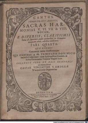 PROMPTUARII MUSICI, SACRAS HARMONIAS V. VI. VII. & VIII. VOCUM, E DIVERSIS, CLARISSIMIS huius & superioris aetatis authoribus, in Germania nusquam editis, collectas exhibentis. PARS QVARTA: QVAE EXHIBET Concentus varios selectioresq́ue, QVI OMNIBUS A SS. TRINITATIS DOMINICIS inclusivè inserviunt ...