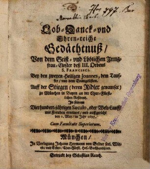 Lob- Danck- und Ehren-reiche Gedächtnuß, Von dem Geist- und Löblichen Jungfrau-Closter deß III. Ordens S. Francisci. Bey den zweyen Heiligen Joannes, dem Tauffer, und dem Evangelisten. Auf der Stiegen (deren Ridler genamset) zu München in Bayrn an der Chur-Fürstlichen Residentz : In seinem Vierhundert-jährigen Saeculo ... erneuert ...