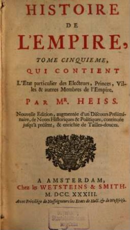 Histoire De L'Empire : Contenant son Origine, ses Progrès, ses Révolutions, la forme de son Gouvernement, sa Politique, ses Négociations, & les nouveaux Réglemens, faits dans les Traiteés de Westphalie, &c., 5. Qui Contient L'Etat particulier des Electeurs, Princes, Villes & autres Membres de l'Empire