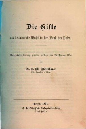 Die Gifte als bezaubernde Macht in der Hand des Laien : akademischer Vortrag gehalten in Bern am 24. Februar 1874