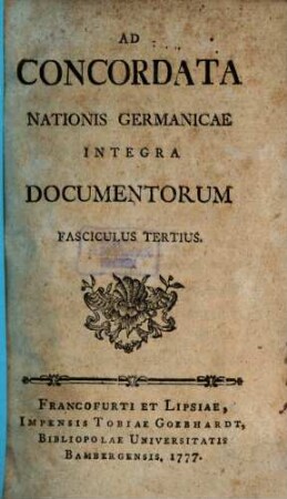 Ad Concordata Nationis Germanicae Integra Documentorum Fasciculus ..., 3. (1777). - 448 S.