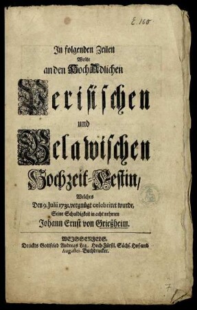 In folgenden Zeilen Wolte an den HochAdlichen Perisischen und Belawischen Hochzeit-Festin, Welches Den 9. Julii 1731. vergnügt celebriret wurde, Seine Schuldigkeit in acht nehmen Johann Ernst von Grießheim.