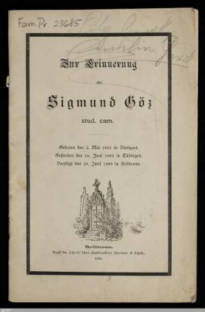 Zur Erinnerung an Sigmund Göz stud. cam. : Geboren den 2. Mai 1865 in Stuttgart, gestorben den 26. Juni 1889 in Tübingen, beerdigt den 28. Juni 1889 in Heilbronn