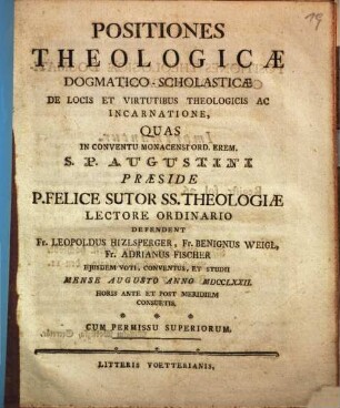 Positiones Theologicae Dogmatico-Scholasticae De Locis Et Virtutibus Theologicis Ac Incarnatione : Quas In Conventu Monacensi Ord. Erem. S. P. Augustini