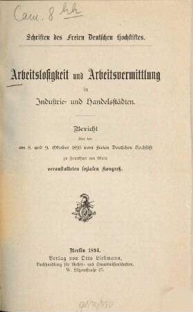 Arbeitslosigkeit und Arbeitsvermittlung in Industrie- und Handelsstädten : Bericht über d. am 8. u. 9. Okt. 1893 vom freien Dt. Hochstift zu Frankfurt am Main veranst. sozialen Kongreß