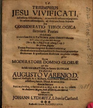 Triumphus Jesu Vivificati, Ad inferos descendentis, ex morte & inferno resurgentis, In caelum adscendentis, ad dextram Patris sedentis Seu Consideratio Theologica Breviarii Petrini Exhibentis Universum Exaltationis Jesu Christi statum in V. actus vel gradus distributum (Ex 1. Ep. c. III. a v. 18. ad usq[ue] f. cap.) : In quibus singulis Textus Petrinus exegeticè & criticè resolvitur ...