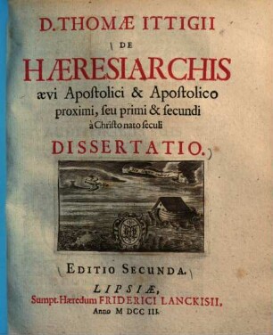 De haeresiarchis aevi Apostolici & Apostolico proximi, seu primi & secundi a Christo nato seculi dissertatio