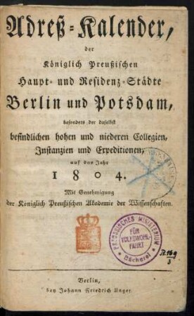1804: Adreß-Kalender der Königlich Preußischen Haupt- und Residenz-Städte Berlin und Potsdam, besonders der daselbst befindlichen hohen und niederen Collegien, Instanzien und Expeditionen