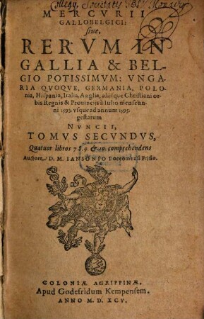 Mercurii Gallobelgici, sive rervm in Gallia et Belgio potissimvm: Vngaria qvoqve, Germania, Polonia, Hispania, Italia, Anglia, alibique gestarum ... nvncii tomvs, 2 = Liber 7 - 10. 1593/95 (1595)