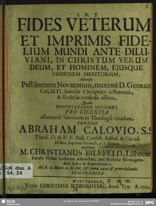 Fides Veterum, Et Imprimis Fidelium Mundi Ante-Diluviani, In Christum Verum Deum, Et Hominem, Ejusque Passionem Meritoriam : Adversus Pestilentem Novatorum, maximè D. Georgii Calixti, haeresin è Scripturae testimoniis, & Ecclesiae consensu asserta