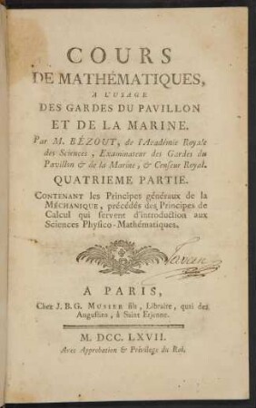 Cours de mathématiques à l’ usage des Gardes du Pavillon et de la Marine; Bd. 4.1: Les principes généraux de la méchanique, précédés des principes de calcul qui servent d' introduction aux sciences physico-mathématiques