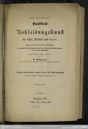 Vollständiges Handbuch der Bekleidungskunst für Civil, Militär und Livree : nach den Anforderungen des modernen Standpunktes der mathematischen Zuschneidekunst, sowie der verschiedenen Geschmacksrichtungen in der Herren-Bekleidung; zum Selbstunterrichte bearbeitet