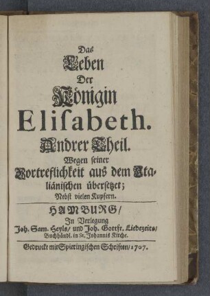 Andrer Theil: Das Leben der Königin Elisabeth : Wegen seiner Vortreflichkeit aus dem Italiänischen übersetzet