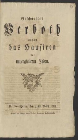 Geschärftes Verboth gegen das Hausiren der unvergleiteten Juden : De Dato Berlin, den 31sten Märtz 1785.