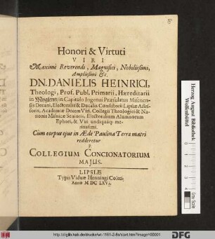 Honori & Virtuti Viri Maxime Reverendi, Magnifici, Nobilissimi, Amplissimi &c. Dn. Danielis Heinrici, Theologi, Prof. Publ. Primarii, Haereditarii in Myglentz ... : Cum corpus eius in Aede Paulina Terrae matri redderetur P. Collegium Concionatorium Maius.