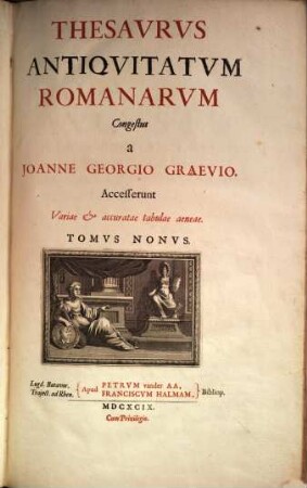 Thesaurus Antiquitatum Romanarum : in quo continentur Lectissimi quique scriptores, qui superiori aut nostro seculo Romanae reipublicae rationem, disciplinam, leges, instituta, sacra, artesque togatas ac sagatas explicarunt & illustrarunt ; Accesserunt variae & accuratae tabulae aeneae, 9