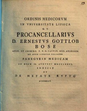 Ordinis Medicorvm In Vniversitate Lipsica H.T. Procancellarivs D. Ernestvs Gottlob Bose ... Panegyrin Medicam ... Indicit Et De Hepate Rvpto Disserit