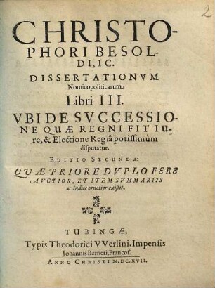 Christophori Besoldi, IC. Dissertationum Nomicopoliticarum Libri III. Ubi De Successione Quae Regni Fit Iure, & Electione Regia potissimum disputatur