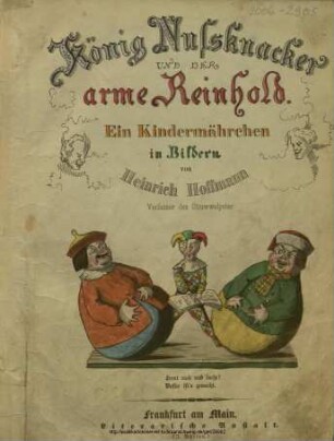 König Nußknacker und der arme Reinhold : Ein Kindermährchen in Bildern / von Heinrich Hoffmann, Verfasser des Struwwelpeter